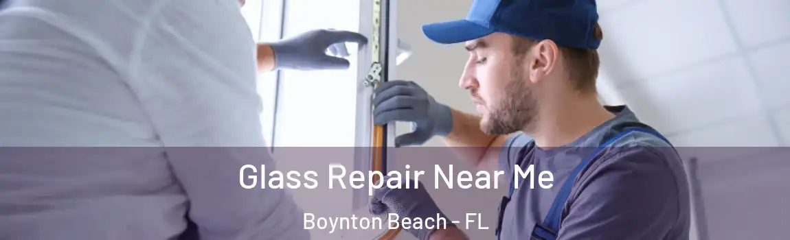 Glass Repair Near Me Boynton Beach - FL