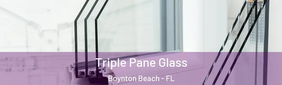 Triple Pane Glass Boynton Beach - FL