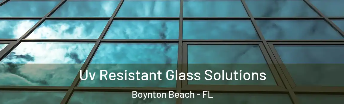  Uv Resistant Glass Solutions Boynton Beach - FL