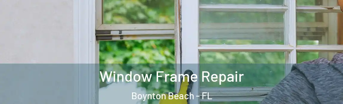 Window Frame Repair Boynton Beach - FL